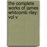 The Complete Works of James Whitcomb Riley; Vol V door James Whitcomb Riley
