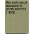 The Early Jesuit Missions In North America (1873)