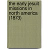 The Early Jesuit Missions In North America (1873) door William Ingraham Kip