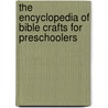 The Encyclopedia of Bible Crafts for Preschoolers door Onbekend