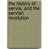 The History Of Servia, And The Servian Revolution door Leopold Von Ranke