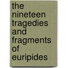 The Nineteen Tragedies And Fragments Of Euripides by Euripedes