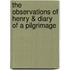 The Observations Of Henry & Diary Of A Pilgrimage