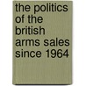 The Politics of the British Arms Sales Since 1964 by Mark Phythian