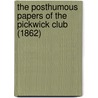 The Posthumous Papers Of The Pickwick Club (1862) by Charles Dickens