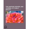 The Sanitary Review, And Journal Of Public Health door Unknown Author