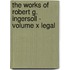 The Works Of Robert G. Ingersoll - Volume X Legal