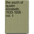 The Youth Of Queen Elizabeth, 1533-1558 - Vol. Ii