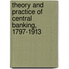 Theory And Practice Of Central Banking, 1797-1913 by Edward Victor Morgan