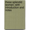 These Splendid Women; With Introduction and Notes door Joseph Hamblen Sears