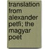 Translation from Alexander Petfi; The Magyar Poet
