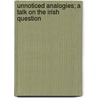 Unnoticed Analogies; A Talk On The Irish Question by Robert Oliver