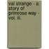 Val Strange - A Story Of Primrose Way - Vol. Iii.