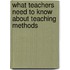 What Teachers Need To Know About Teaching Methods
