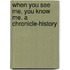 When You See Me, You Know Me. A Chronicle-History