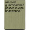 Wie viele Gummibärchen passen in eine Badewanne? by Sabine Müller