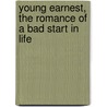 Young Earnest, The Romance Of A Bad Start In Life by Gilbert Cannan