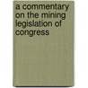 A Commentary On The Mining Legislation Of Congress door Edward P. Weeks