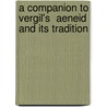 A Companion To Vergil's  Aeneid  And Its Tradition by Michael C.J. Putnam