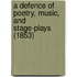 A Defence Of Poetry, Music, And Stage-Plays (1853)