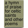 A Hymn Of Praise For Celtic Saints And Other Poems door Peter Paul