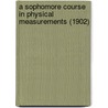 A Sophomore Course In Physical Measurements (1902) door Elmer Reginald Drew