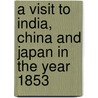 A Visit To India, China And Japan In The Year 1853 by Bayard Taylor