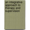 An Integrative Approach To Therapy And Supervision by Mary Harris