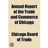 Annual Report Of The Trade And Commerce Of Chicago by Chicago Board of Trade