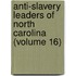Anti-Slavery Leaders of North Carolina (Volume 16)
