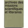 Archives Des Missions Scientifiques Et Litteraires door indu France. Commiss