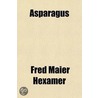 Asparagus; Its Culture For Home Use And For Market door Fred Maier Hexamer