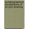 Autobiographical Recollections of Sir John Bowring by Sir John Bowring