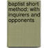 Baptist Short Method; With Inquirers And Opponents