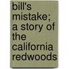 Bill's Mistake; A Story Of The California Redwoods door Robert Gale Barson