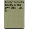 Bishop Burnet's History Of His Own Time - Vol. Iv. door Bishop Burnet