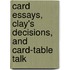 Card Essays, Clay's Decisions, And Card-Table Talk