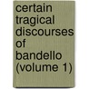 Certain Tragical Discourses Of Bandello (Volume 1) by Matteo Bandello