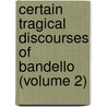 Certain Tragical Discourses Of Bandello (Volume 2) door Matteo Bandello