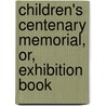 Children's Centenary Memorial, Or, Exhibition Book door Daniel Wise