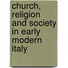 Church, Religion And Society In Early Modern Italy by Christopher F. Black
