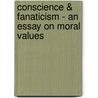 Conscience & Fanaticism - An Essay On Moral Values by George Pitt-Rivers