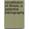 Constitution of Illinois; A Selective Bibliography door Charlotte B. Stillwell