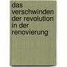 Das Verschwinden der Revolution in der Renovierung door Reinhard Matz