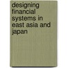 Designing Financial Systems in East Asia and Japan by M. Hanazaki