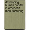 Developing Human Capital In American Manufacturing door Elaine B. Crutchfield