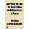 Dream Of Life; Or, Augustine And Geraldine, A Poem by William Gurden Moore