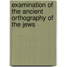 Examination Of The Ancient Orthography Of The Jews door Charles William Wall