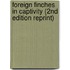 Foreign Finches In Captivity (2nd Edition Reprint)