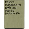 Fraser's Magazine For Town And Country (Volume 25) by General Books